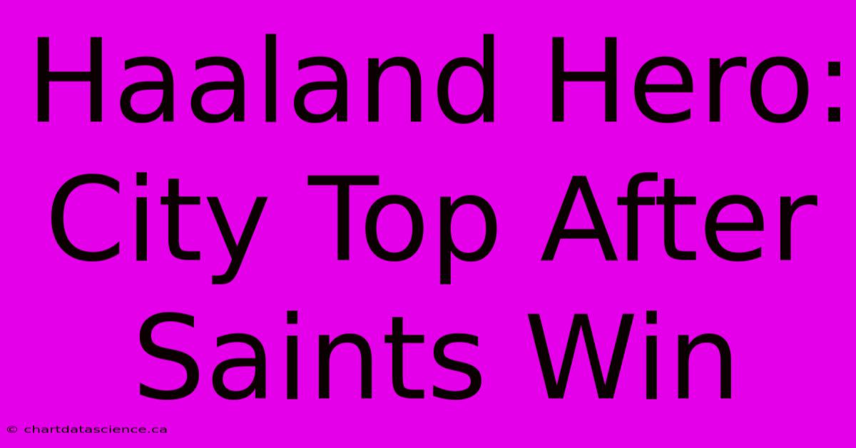 Haaland Hero: City Top After Saints Win