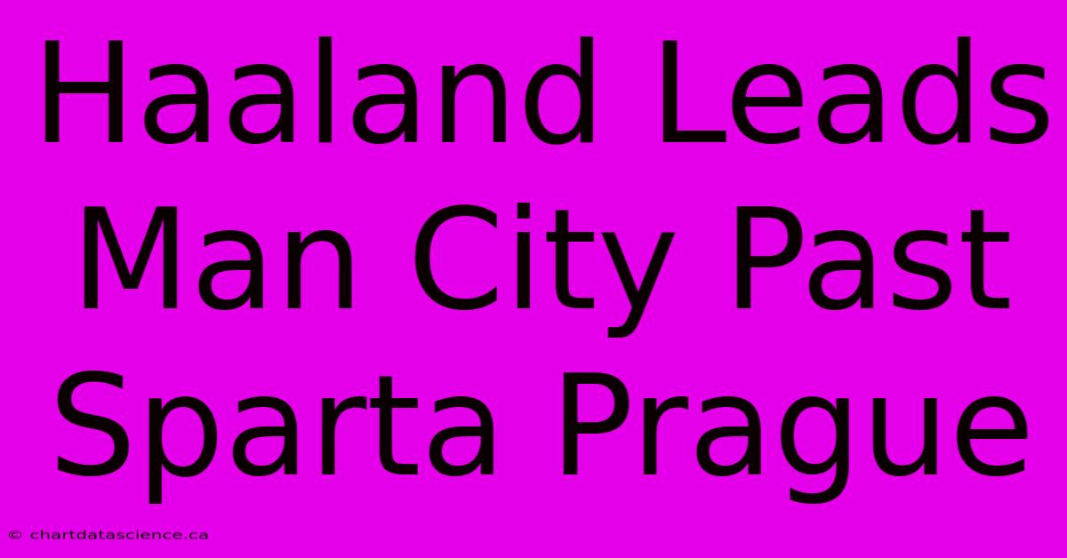 Haaland Leads Man City Past Sparta Prague