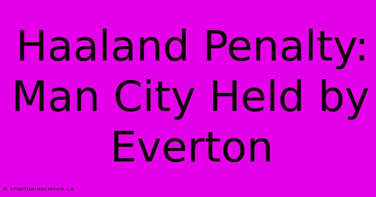 Haaland Penalty: Man City Held By Everton