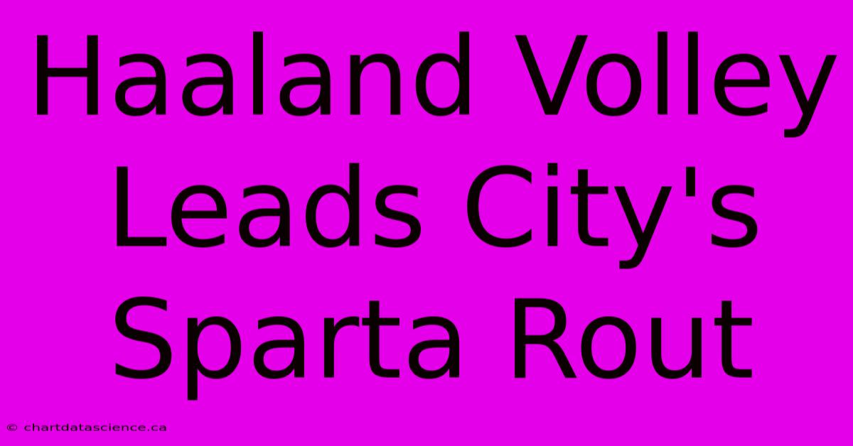 Haaland Volley Leads City's Sparta Rout