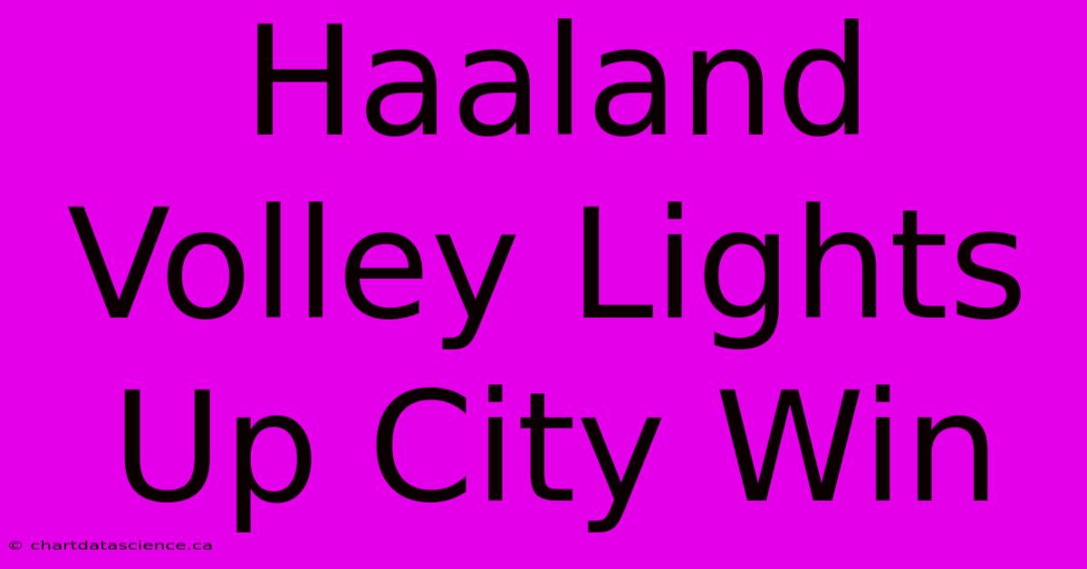 Haaland Volley Lights Up City Win