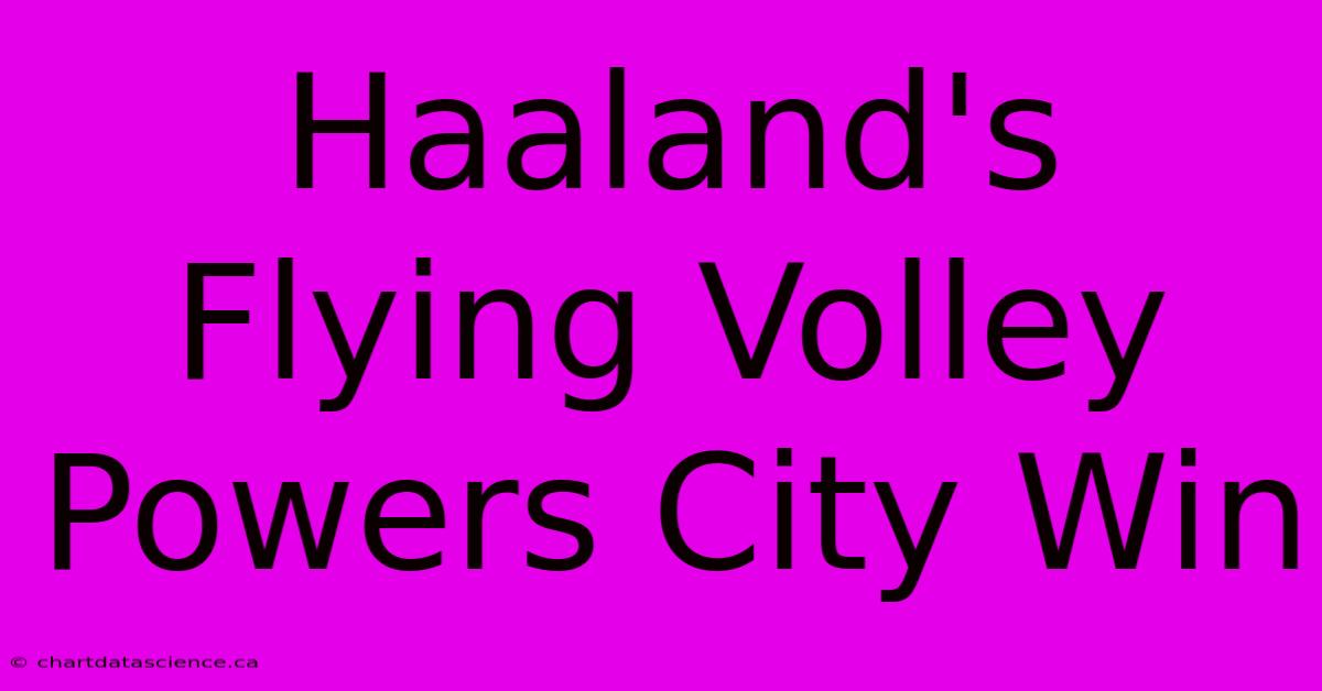 Haaland's Flying Volley Powers City Win