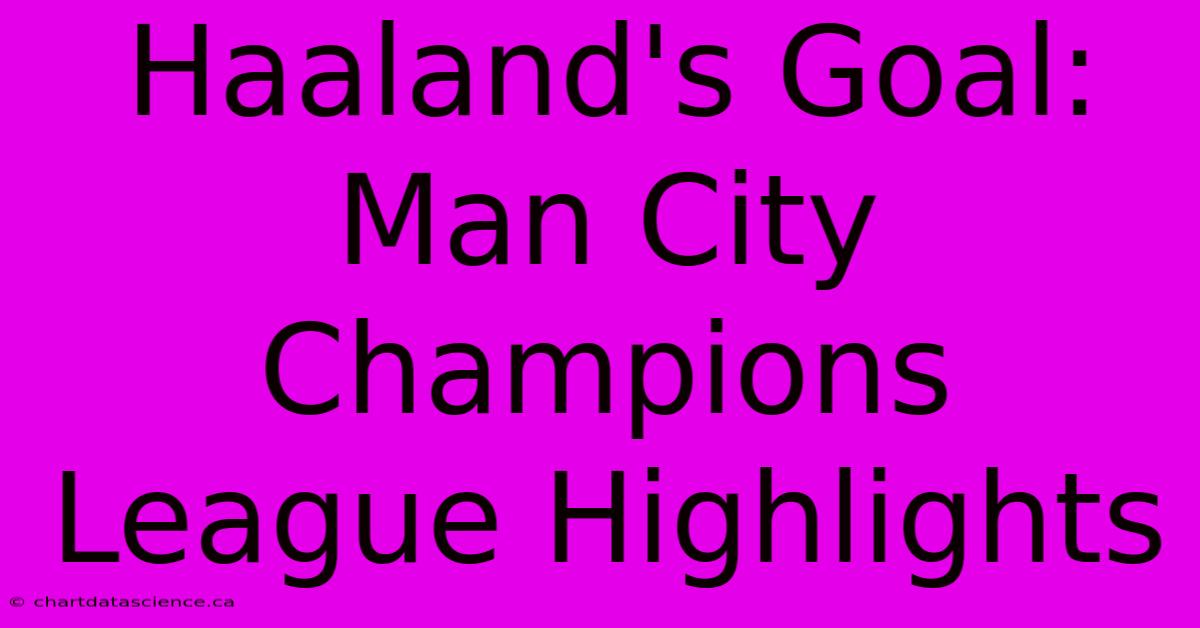 Haaland's Goal: Man City Champions League Highlights