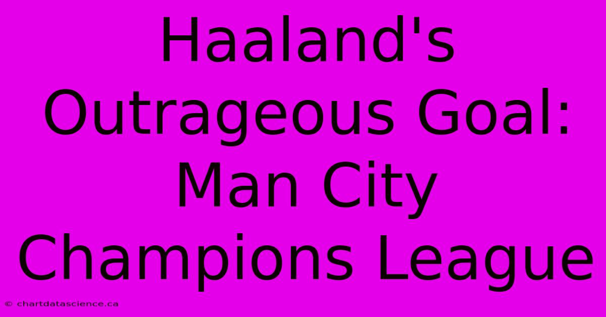 Haaland's Outrageous Goal: Man City Champions League 