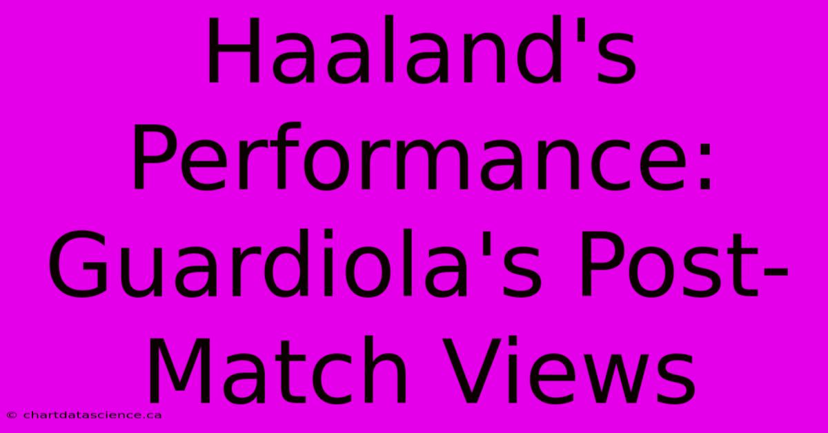 Haaland's Performance: Guardiola's Post-Match Views