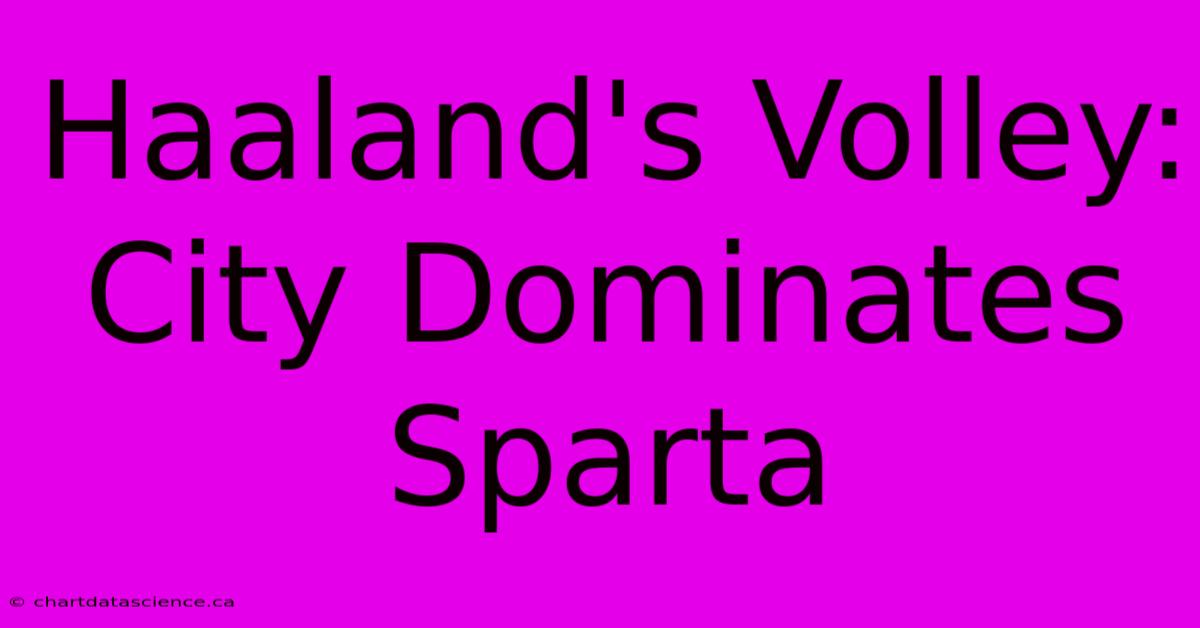 Haaland's Volley: City Dominates Sparta