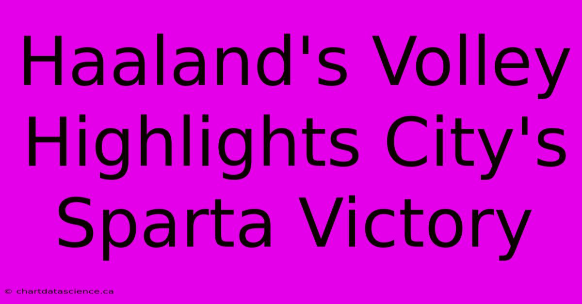 Haaland's Volley Highlights City's Sparta Victory 