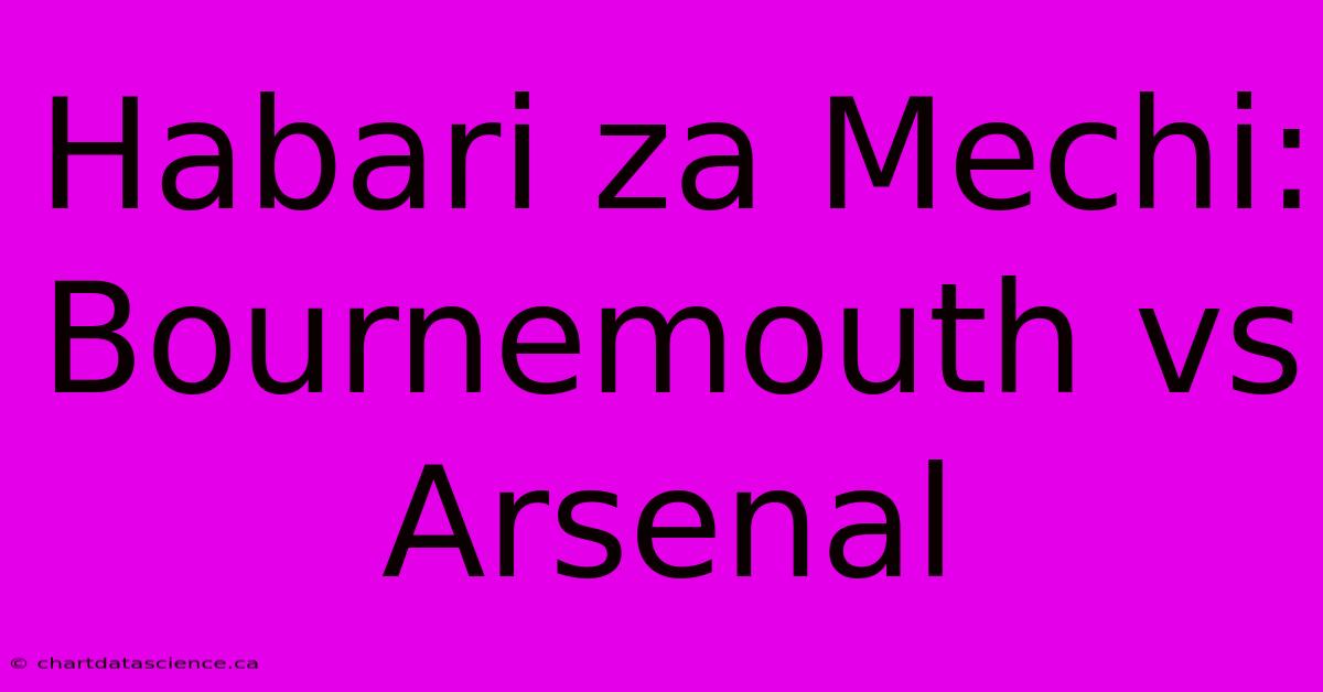 Habari Za Mechi: Bournemouth Vs Arsenal 