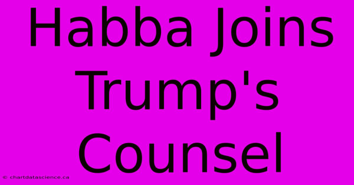 Habba Joins Trump's Counsel