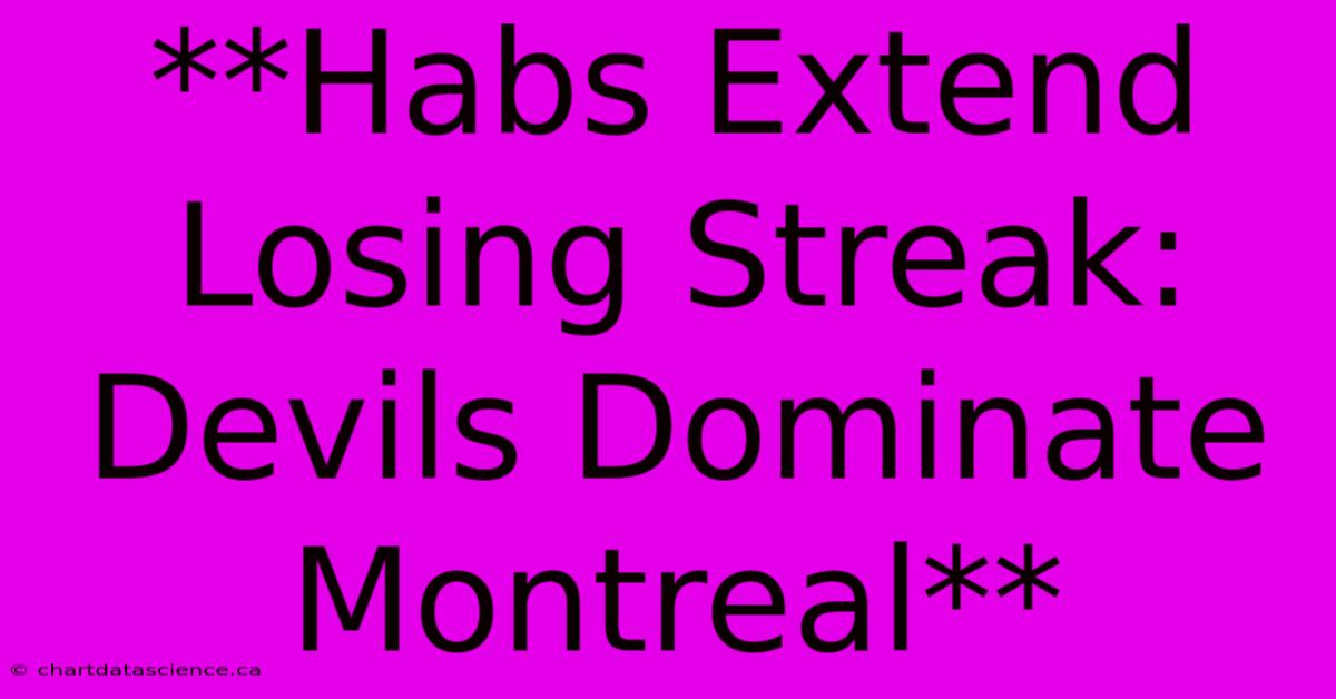 **Habs Extend Losing Streak: Devils Dominate Montreal**