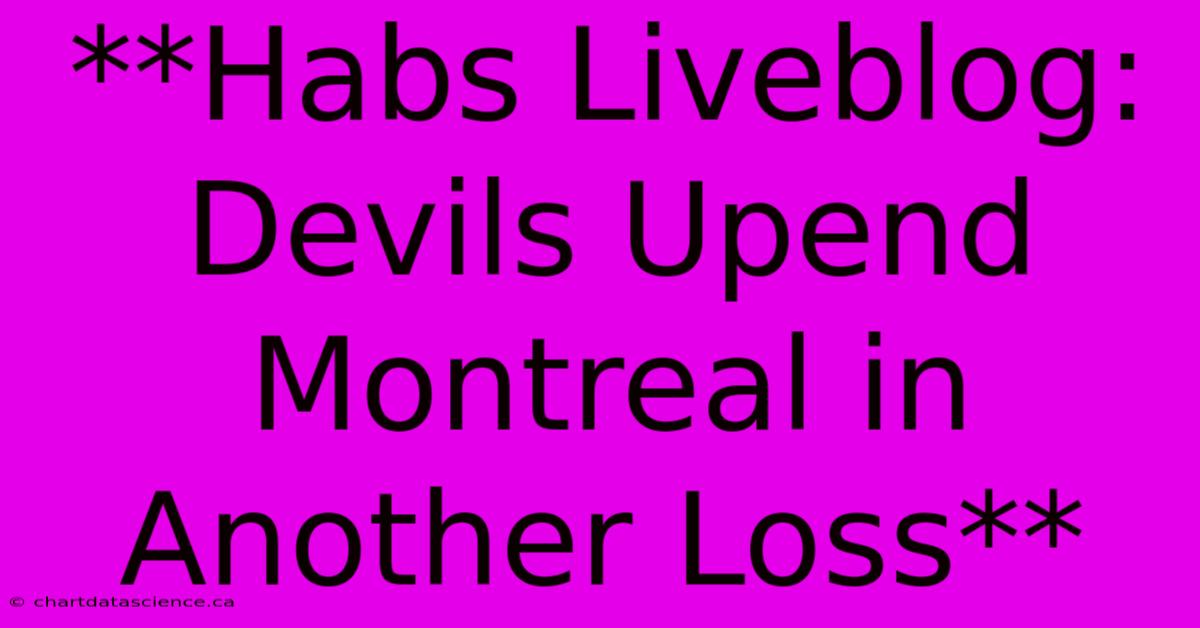 **Habs Liveblog: Devils Upend Montreal In Another Loss**