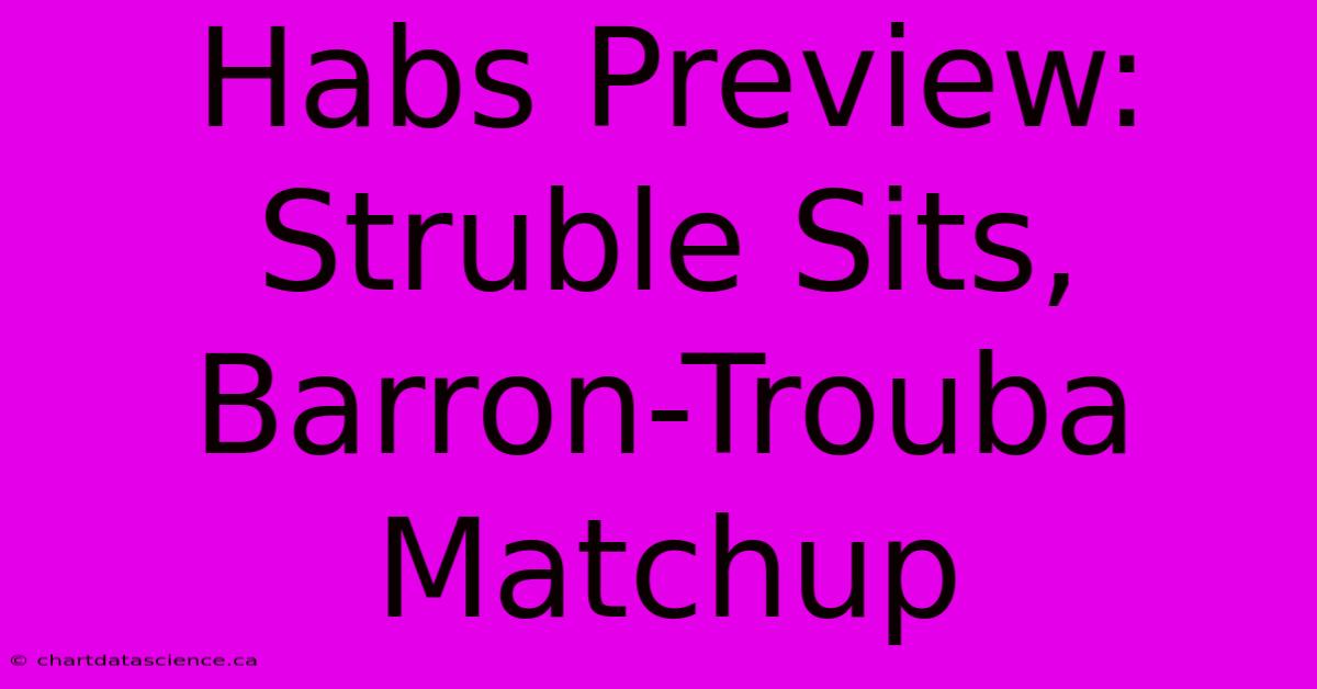 Habs Preview: Struble Sits, Barron-Trouba Matchup