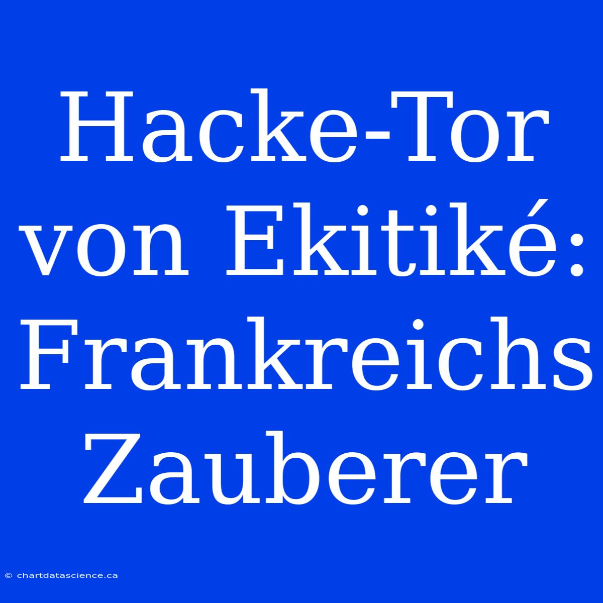 Hacke-Tor Von Ekitiké: Frankreichs Zauberer