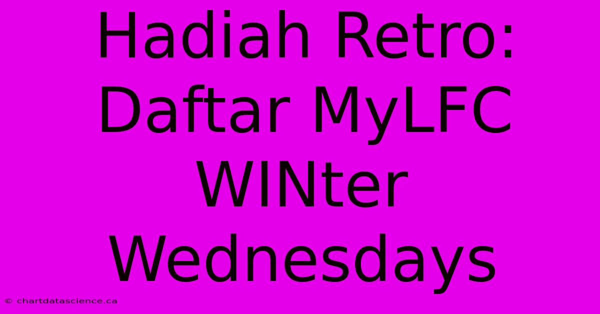 Hadiah Retro: Daftar MyLFC WINter Wednesdays