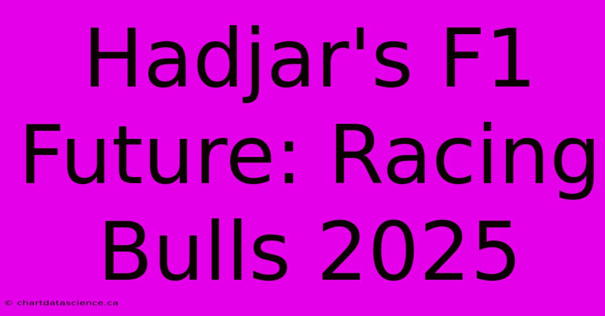 Hadjar's F1 Future: Racing Bulls 2025