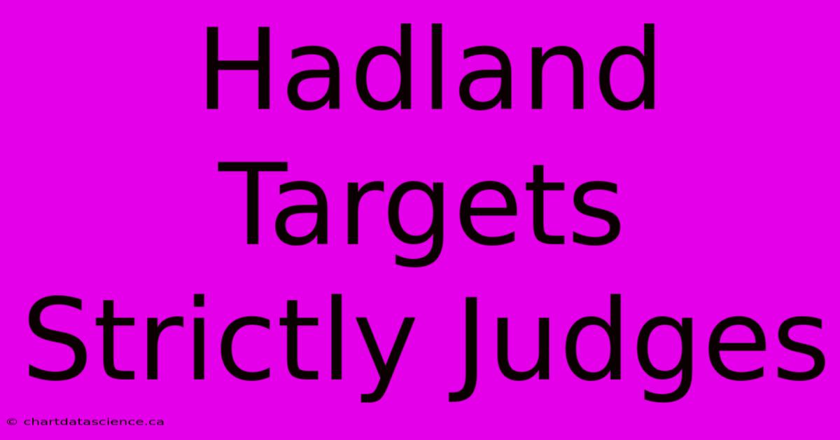 Hadland Targets Strictly Judges