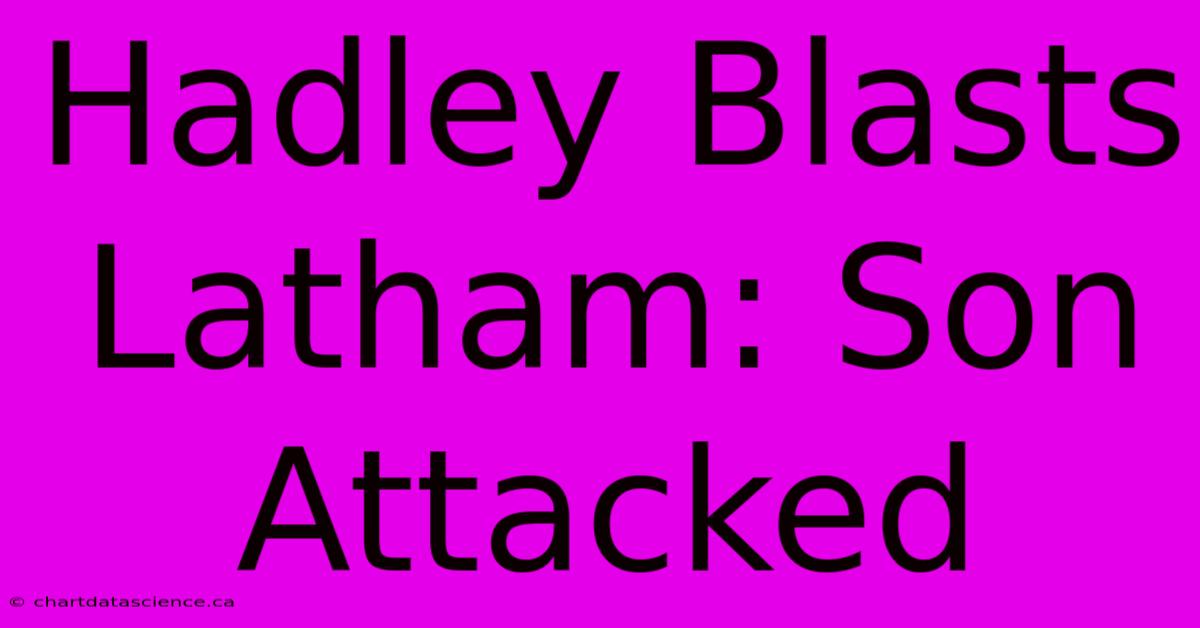 Hadley Blasts Latham: Son Attacked