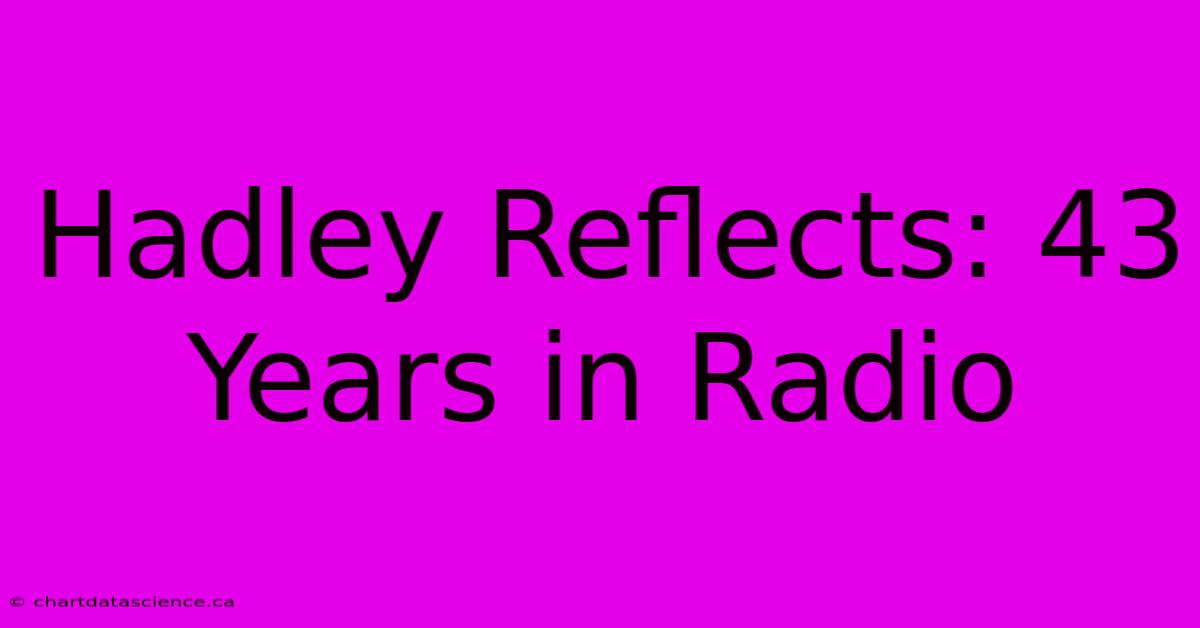 Hadley Reflects: 43 Years In Radio