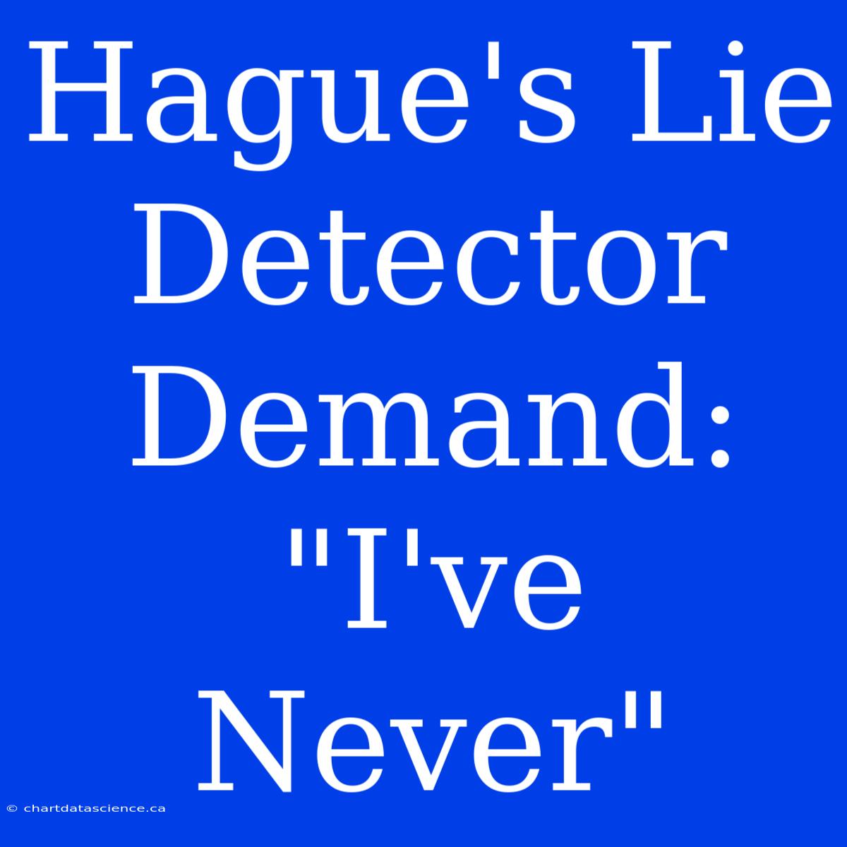 Hague's Lie Detector Demand: 