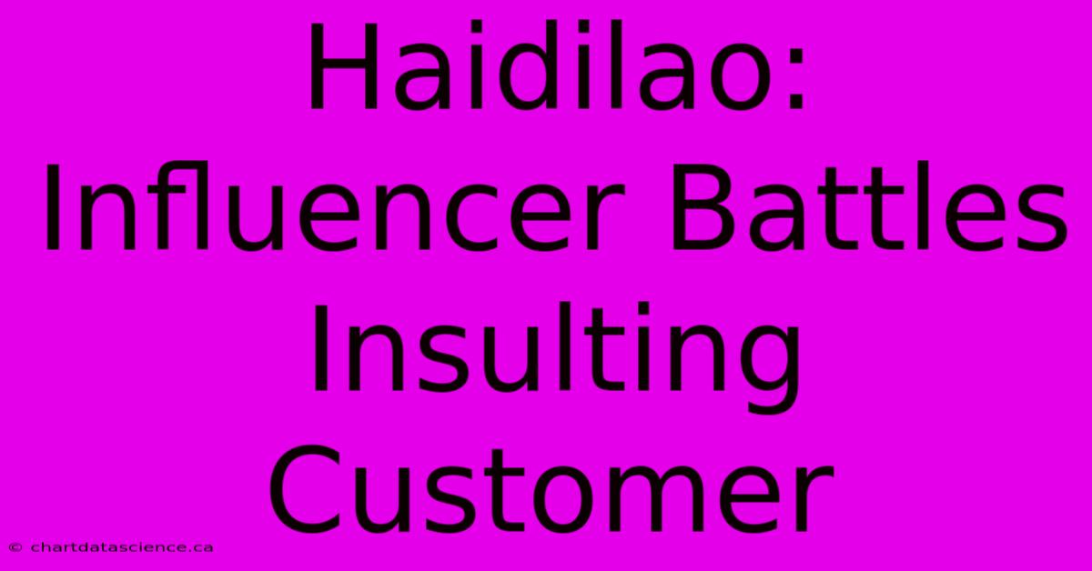 Haidilao: Influencer Battles Insulting Customer