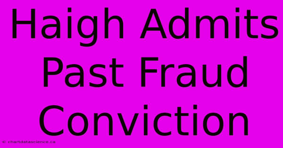 Haigh Admits Past Fraud Conviction