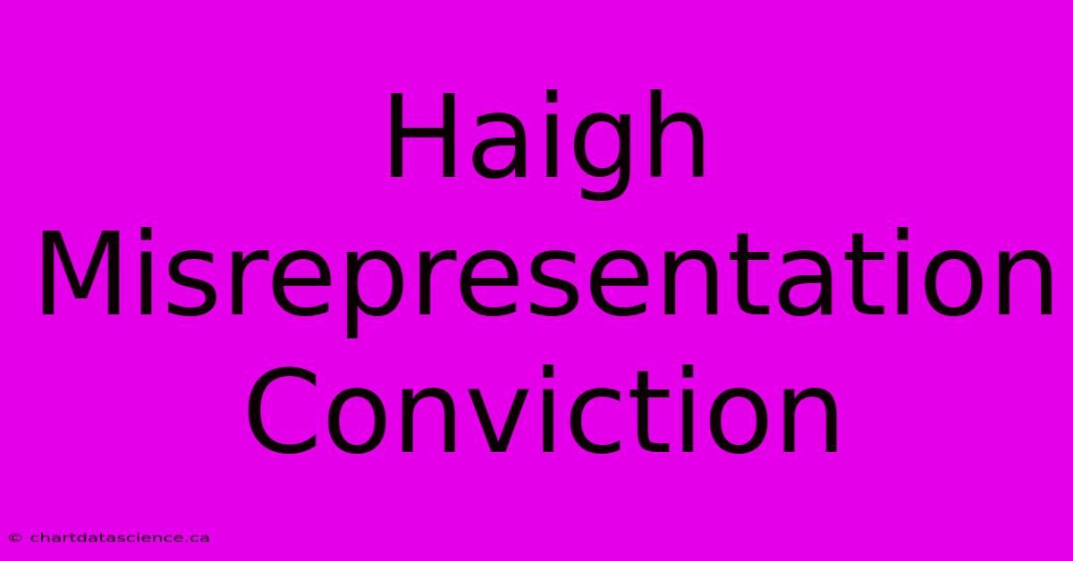 Haigh Misrepresentation Conviction