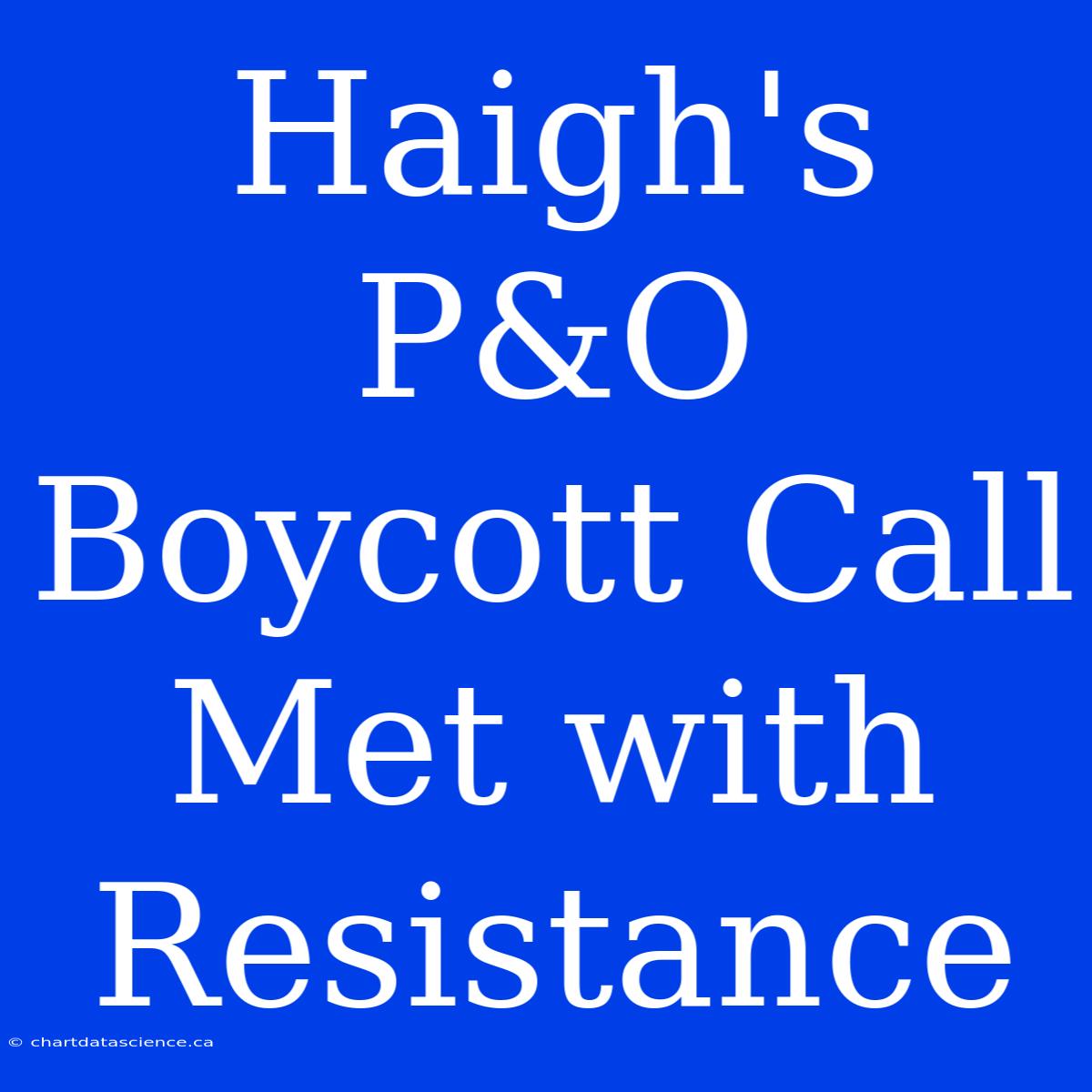 Haigh's P&O Boycott Call Met With Resistance