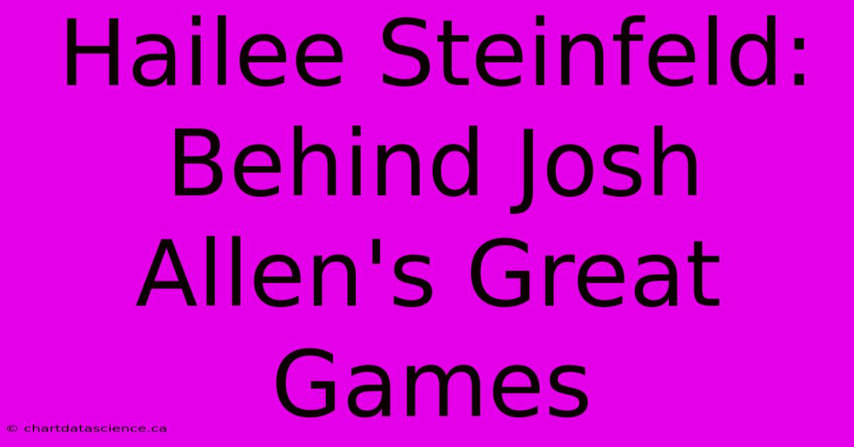 Hailee Steinfeld: Behind Josh Allen's Great Games