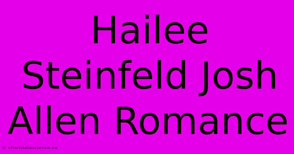 Hailee Steinfeld Josh Allen Romance