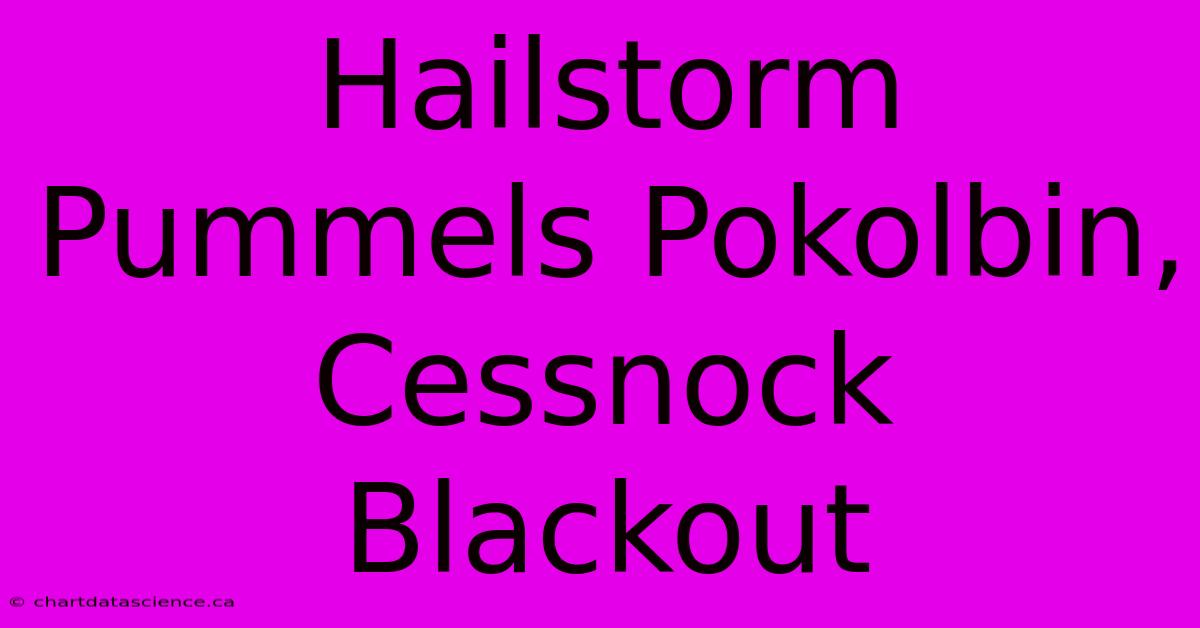 Hailstorm Pummels Pokolbin, Cessnock Blackout