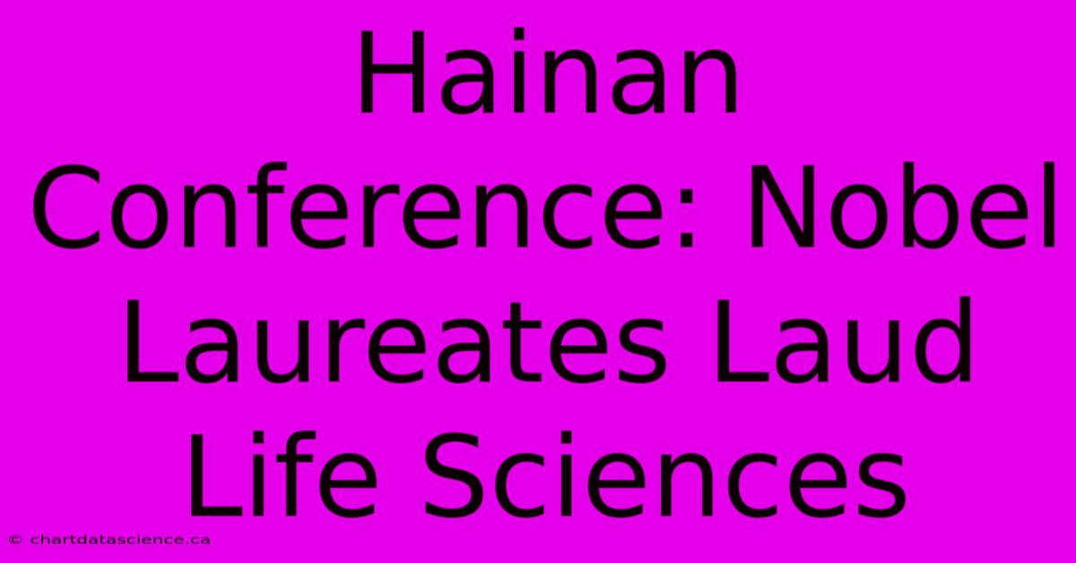 Hainan Conference: Nobel Laureates Laud Life Sciences