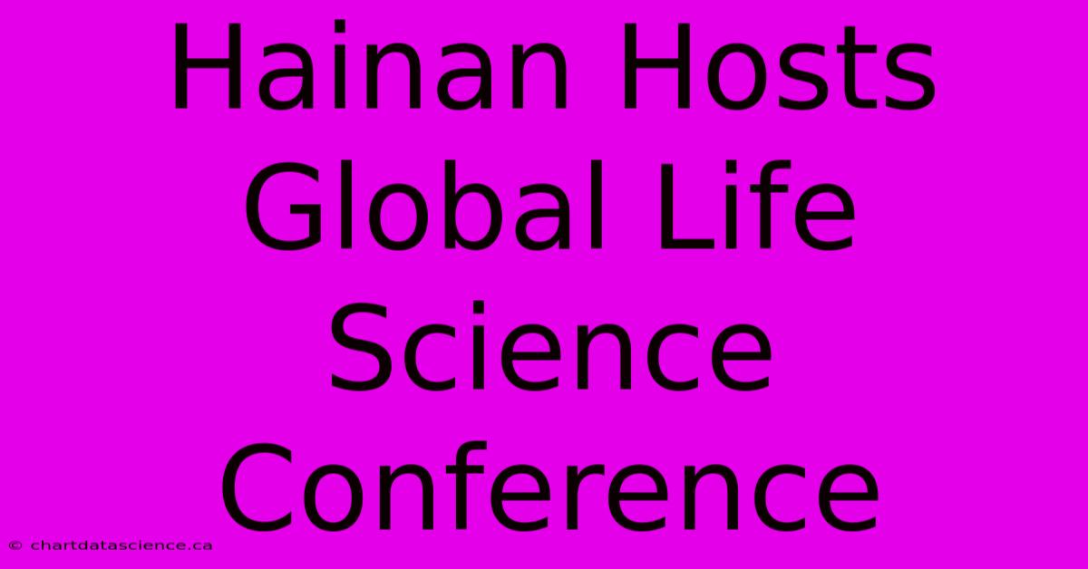 Hainan Hosts Global Life Science Conference