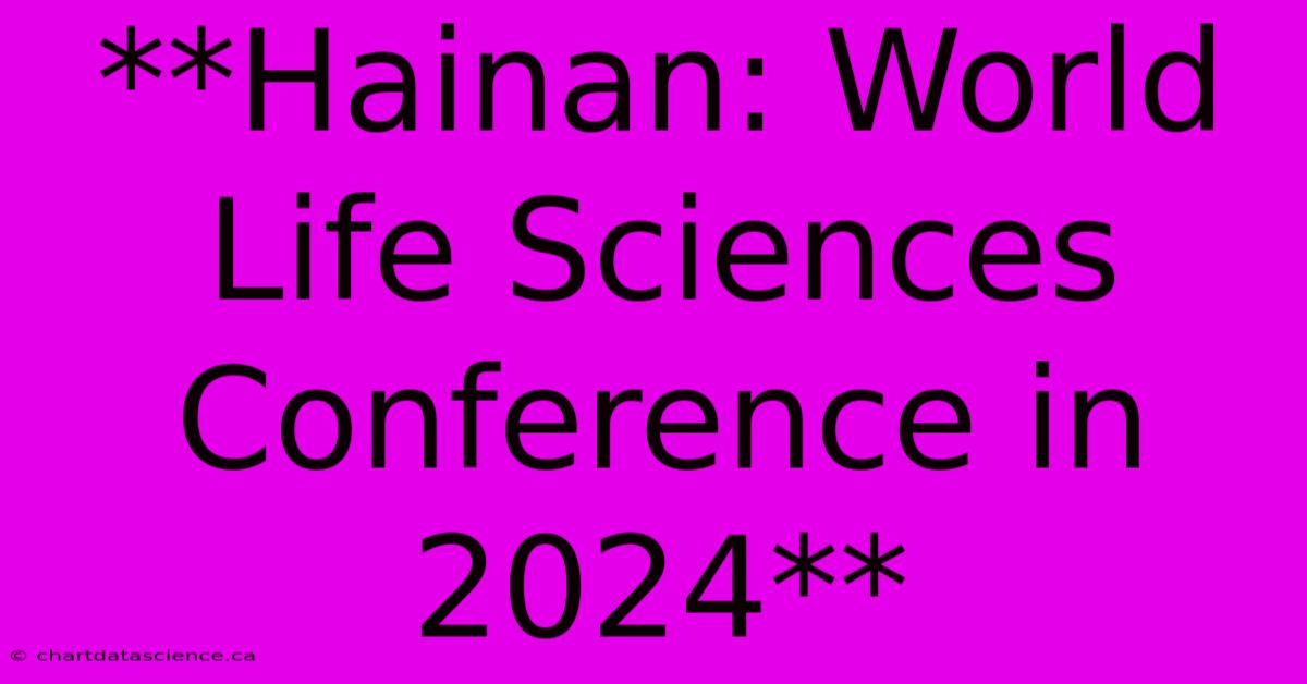 **Hainan: World Life Sciences Conference In 2024**