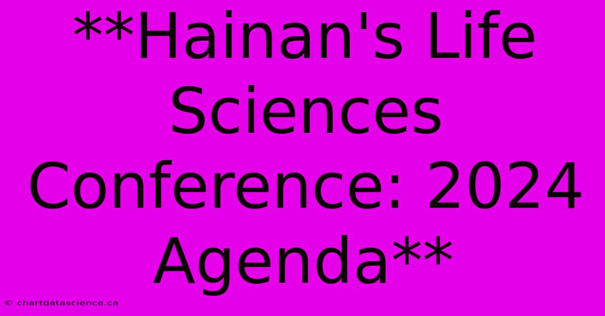 **Hainan's Life Sciences Conference: 2024 Agenda**