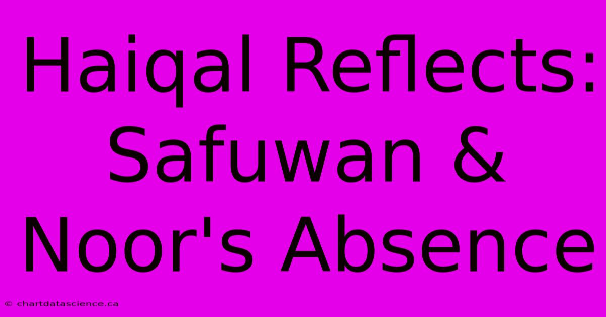 Haiqal Reflects: Safuwan & Noor's Absence