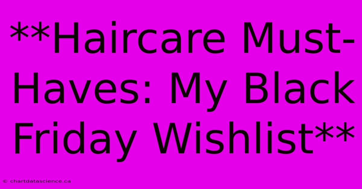 **Haircare Must-Haves: My Black Friday Wishlist**