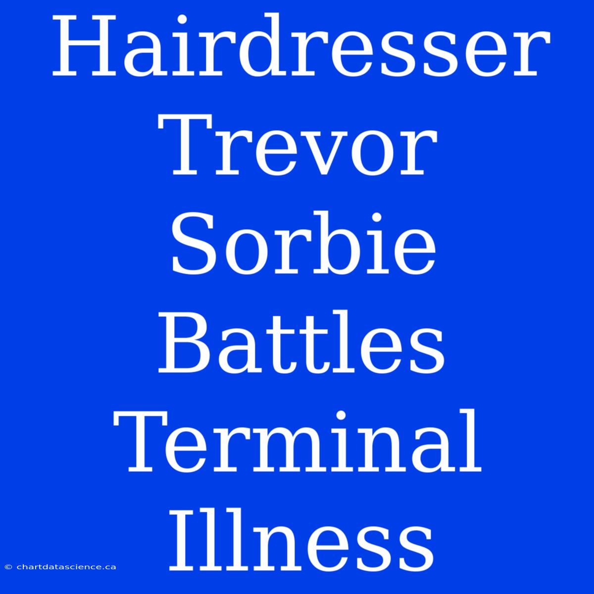 Hairdresser Trevor Sorbie Battles Terminal Illness