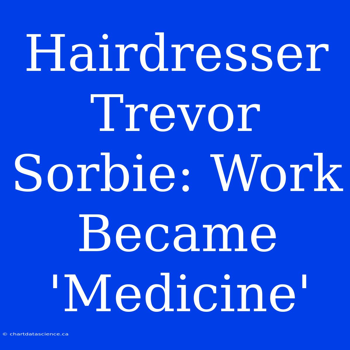 Hairdresser Trevor Sorbie: Work Became 'Medicine'