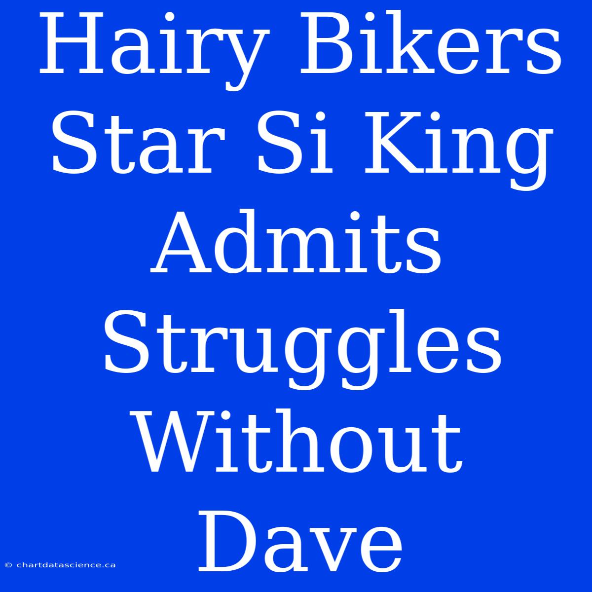 Hairy Bikers Star Si King Admits Struggles Without Dave