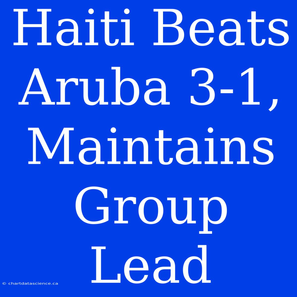 Haiti Beats Aruba 3-1, Maintains Group Lead