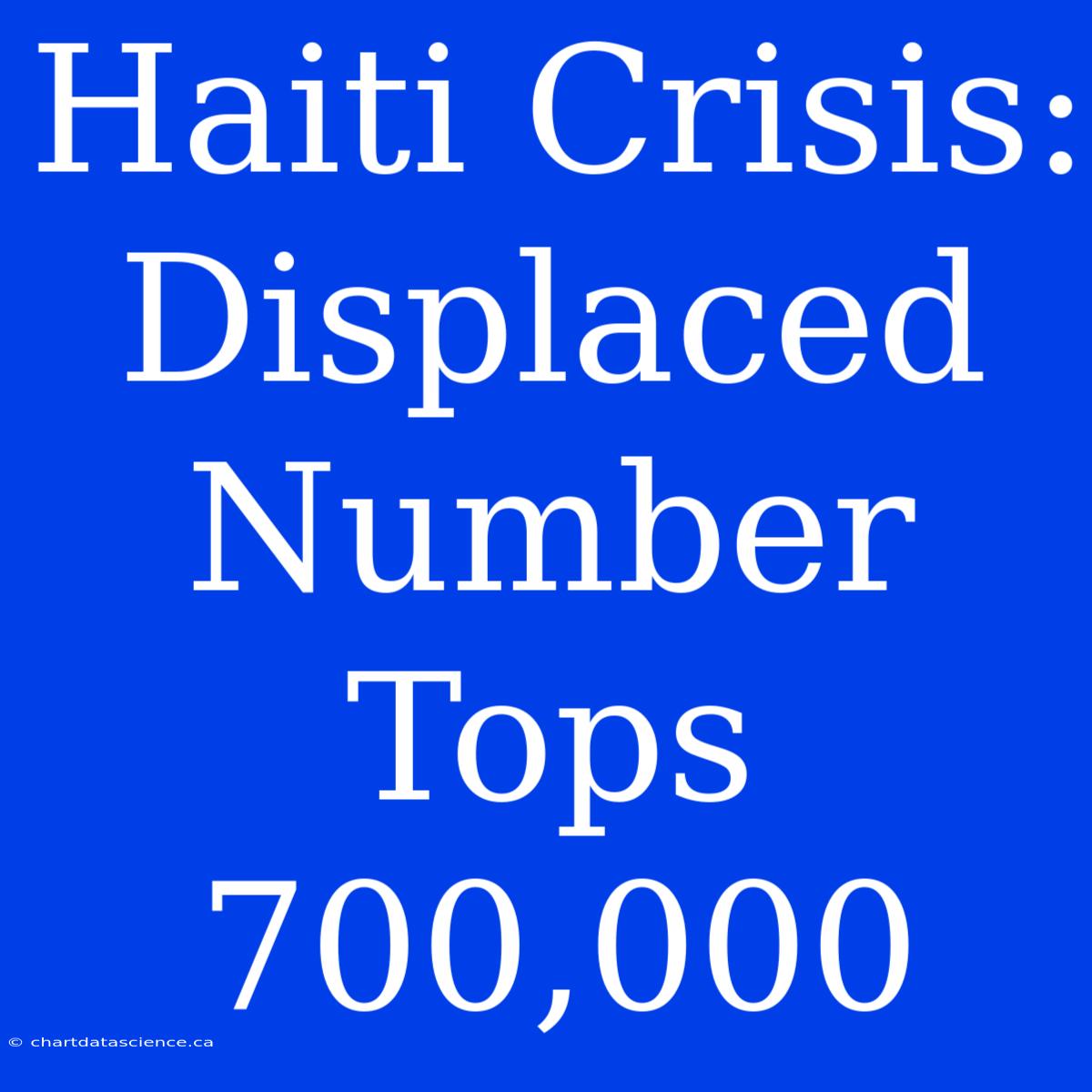 Haiti Crisis:  Displaced Number Tops 700,000