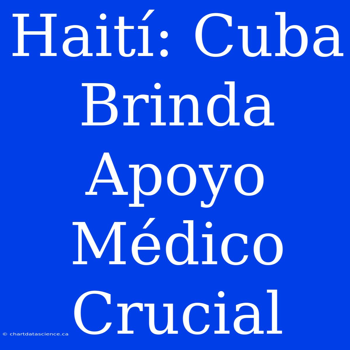 Haití: Cuba Brinda Apoyo Médico Crucial