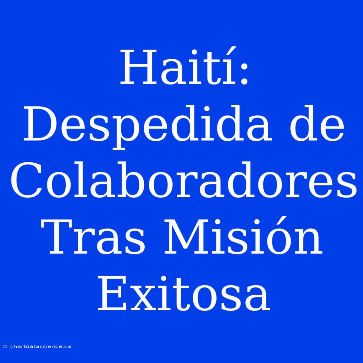 Haití: Despedida De Colaboradores Tras Misión Exitosa