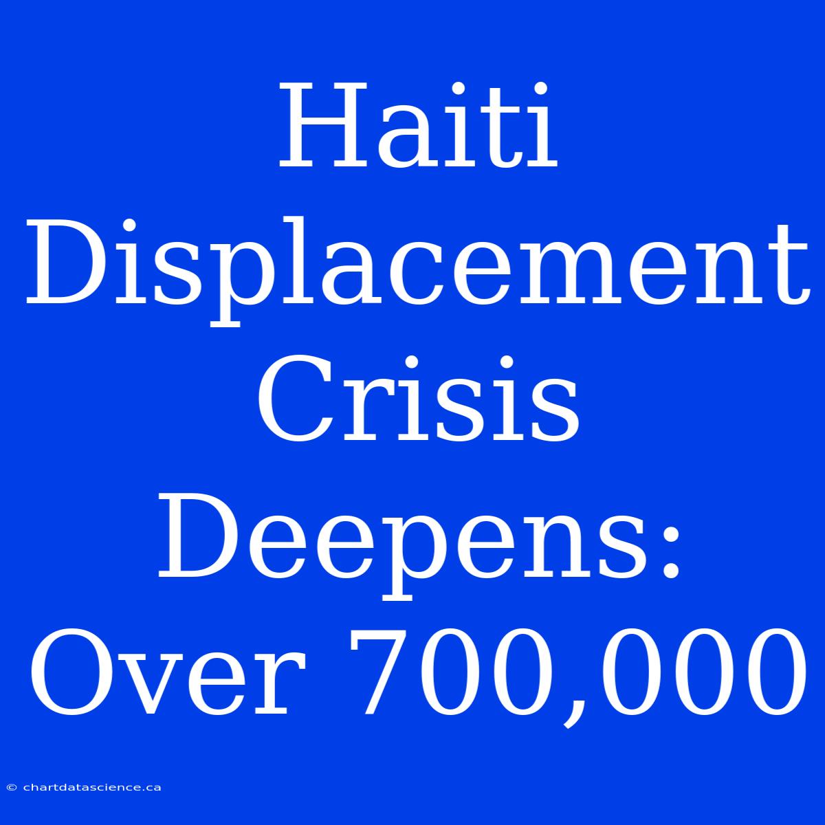 Haiti Displacement Crisis Deepens: Over 700,000