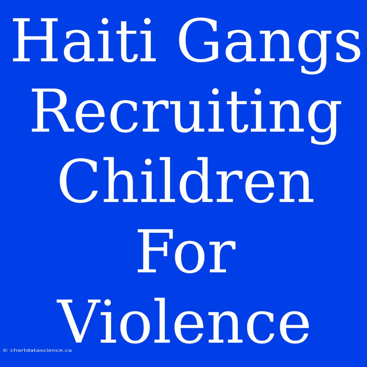 Haiti Gangs Recruiting Children For Violence