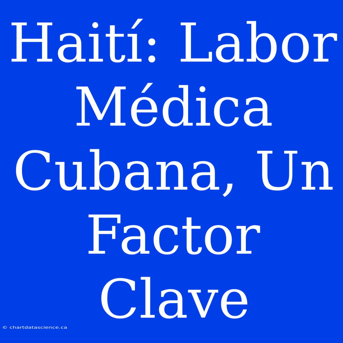 Haití: Labor Médica Cubana, Un Factor Clave