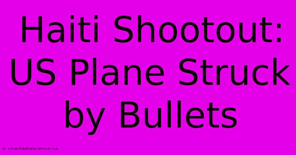 Haiti Shootout: US Plane Struck By Bullets