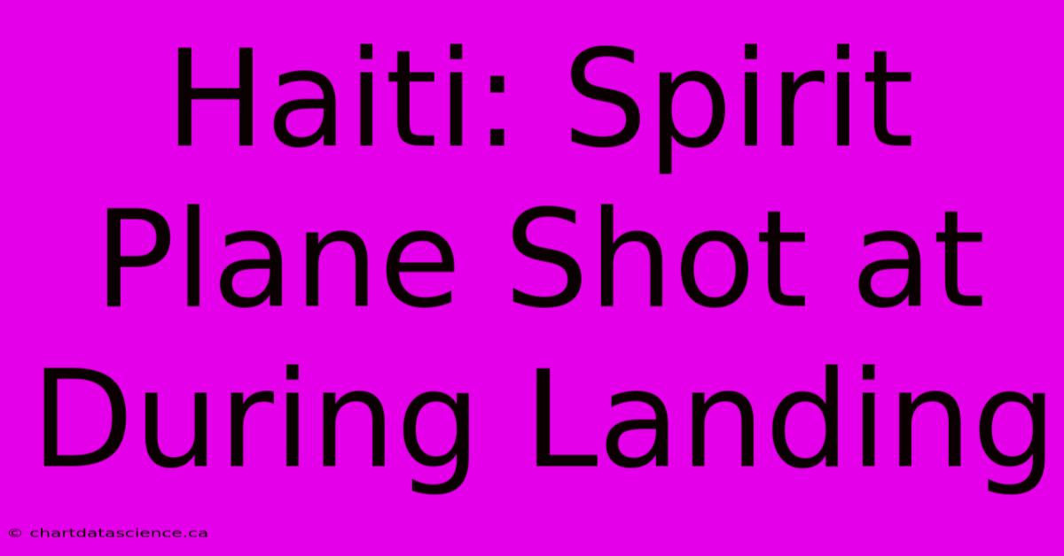 Haiti: Spirit Plane Shot At During Landing 