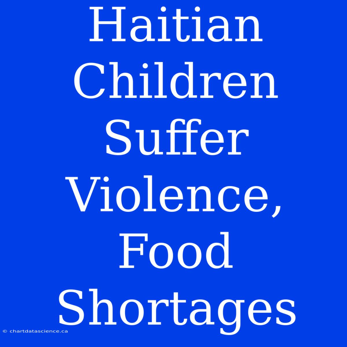 Haitian Children Suffer Violence, Food Shortages