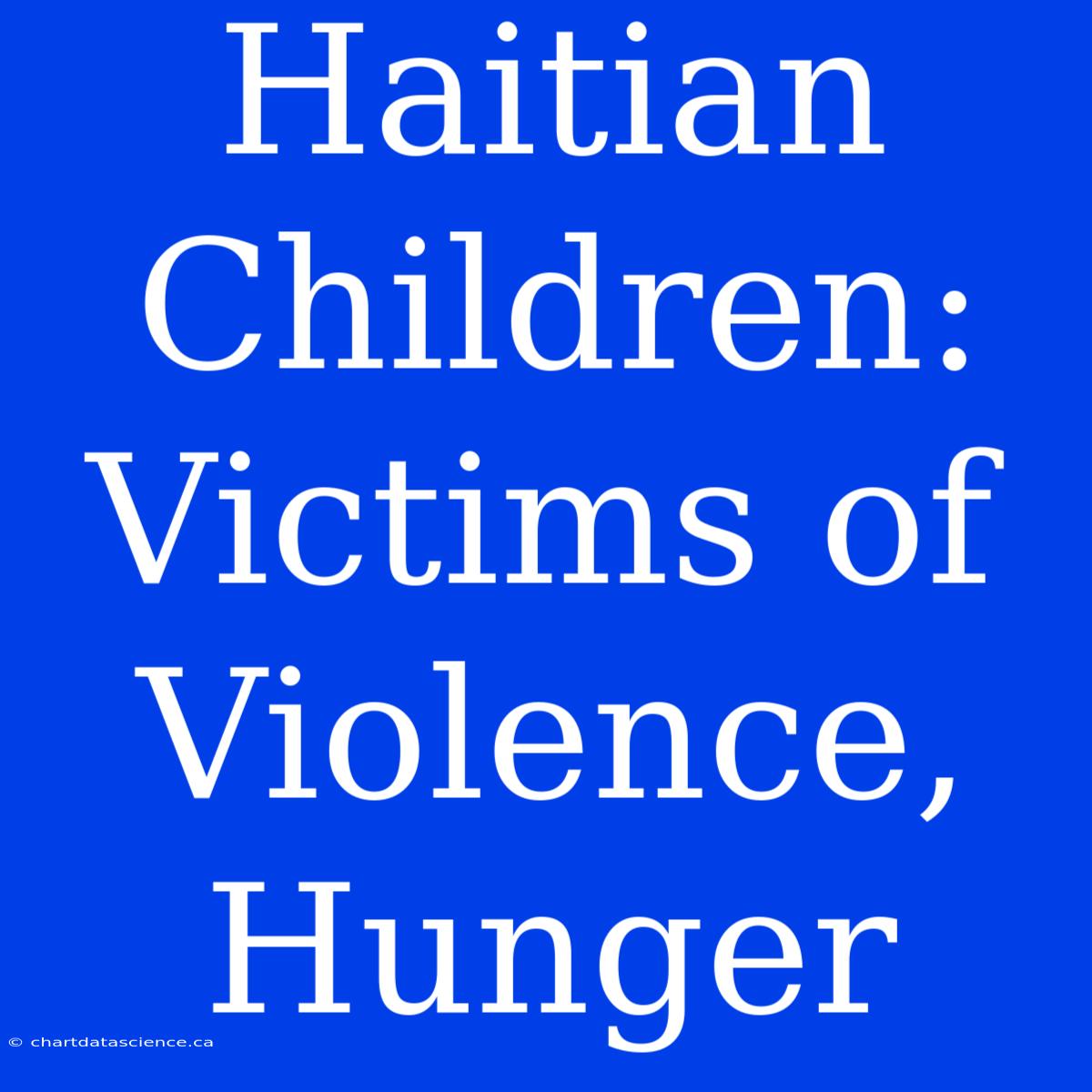 Haitian Children: Victims Of Violence, Hunger